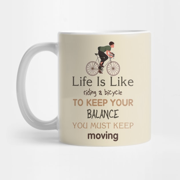 Life is like riding a bicycle to keep balance you must keep moving by  El-Aal